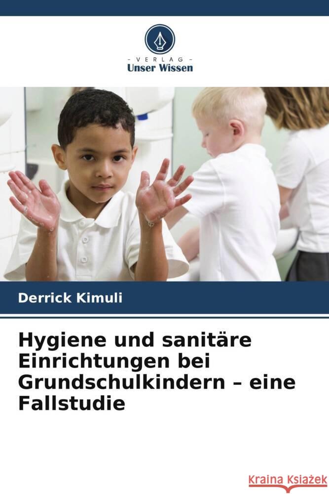 Hygiene und sanit?re Einrichtungen bei Grundschulkindern - eine Fallstudie Derrick Kimuli 9786208559809 Verlag Unser Wissen - książka