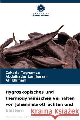 Hygroskopisches und thermodynamisches Verhalten von Johannisbrotfrüchten und blättern Zakaria Tagnamas, Abdelkader Lamharrar, Ali Idlimam 9786204156408 Verlag Unser Wissen - książka