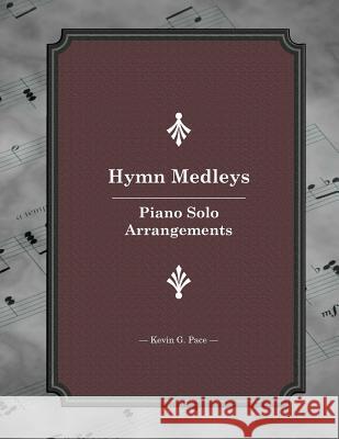 Hymn Medleys: Piano Solo Arrangements Kevin G. Pace 9781508878131 Createspace - książka