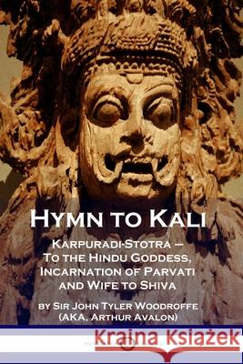Hymn to Kali: Karpuradi-Stotra - To the Hindu Goddess, Incarnation of Parvati and Wife to Shiva Sir John Tyler Woodruffe Arthur Avalon 9781789871395 Pantianos Classics - książka
