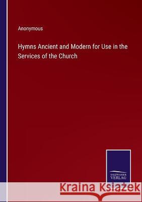 Hymns Ancient and Modern for Use in the Services of the Church Anonymous 9783375148522 Salzwasser-Verlag - książka