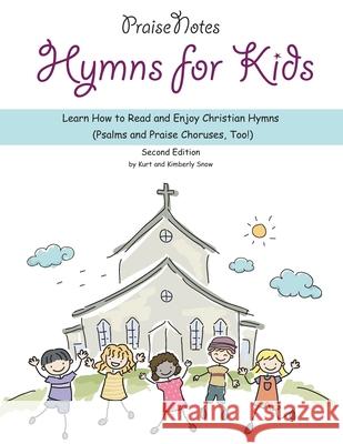 Hymns for Kids: Learn How to Read and Enjoy Christian Hymns (Psalms and Praise Choruses, Too!) Kimberly Rene Snow, Kurt Alan Snow 9781722839758 Createspace Independent Publishing Platform - książka