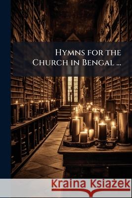 Hymns for the Church in Bengal ... Anonymous 9781144335425  - książka