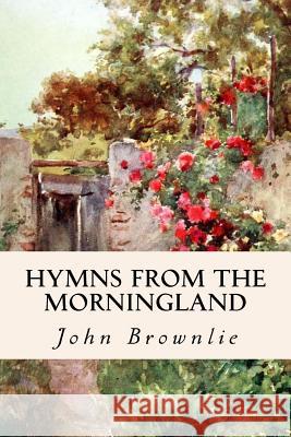 Hymns from the Morningland John Brownlie 9781533528513 Createspace Independent Publishing Platform - książka