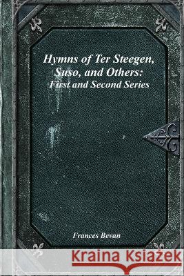 Hymns of Ter Steegen, Suso, and Others: First and Second Series Frances Bevan 9781773562544 Devoted Publishing - książka