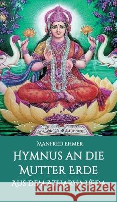 Hymnus an die Mutter Erde: Aus dem Atharva Veda Manfred Ehmer 9783347025172 Tredition Gmbh - książka