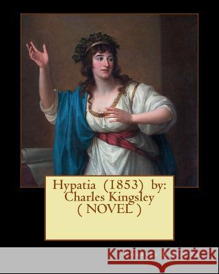 Hypatia (1853) by: Charles Kingsley ( NOVEL ) Kingsley, Charles 9781544921198 Createspace Independent Publishing Platform - książka