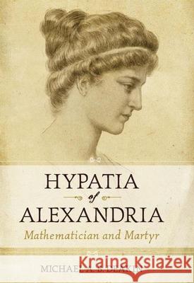 Hypatia of Alexandria: Mathematician and Martyr Deakin, Michael 9781591025207 Prometheus Books - książka