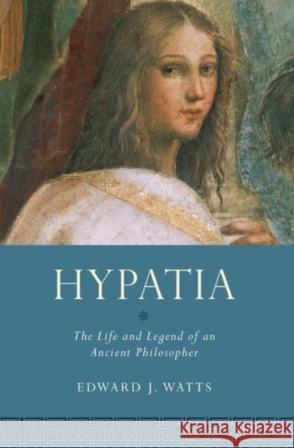 Hypatia: The Life and Legend of an Ancient Philosopher Edward J. Watts 9780190073701 Oxford University Press, USA - książka
