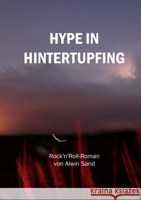 Hype in Hintertupfing : Rock'n'Roll-Roman Sand, Alwin 9783844232332 epubli - książka