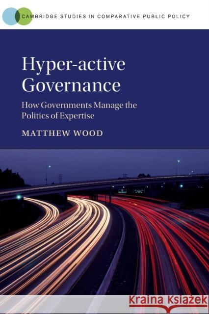 Hyper-Active Governance: How Governments Manage the Politics of Expertise Wood, Matthew 9781009001809 Cambridge University Press - książka