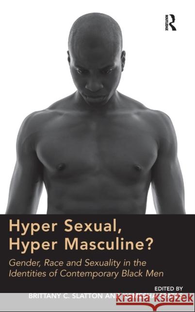 Hyper Sexual, Hyper Masculine?: Gender, Race and Sexuality in the Identities of Contemporary Black Men Brittany C. Slatton Kamesha Spates  9781472425126 Ashgate Publishing Limited - książka