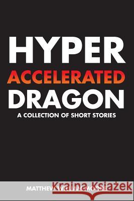 Hyperaccelerated Dragon: A Collection of Short Stories Matthew William Moore 9781976120244 Createspace Independent Publishing Platform - książka