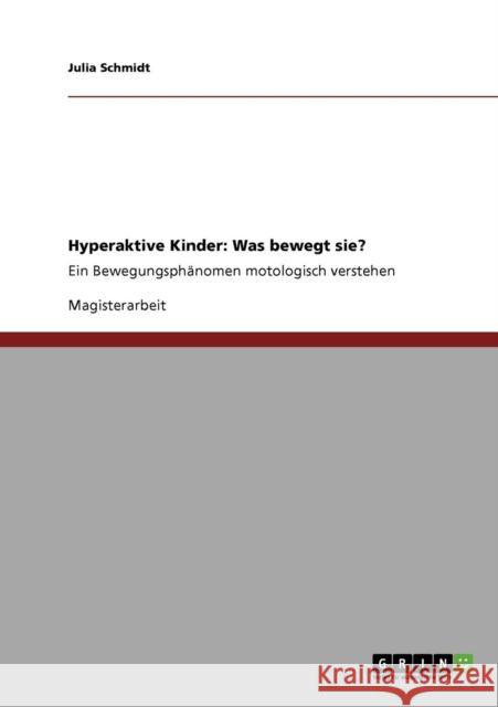 Hyperaktive Kinder: Was bewegt sie?: Ein Bewegungsphänomen motologisch verstehen Schmidt, Julia 9783640462513 Grin Verlag - książka
