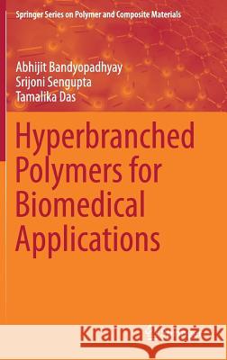 Hyperbranched Polymers for Biomedical Applications Abhijit Bandyopadhyay Srijoni SenGupta Tamalika Das 9789811065132 Springer - książka