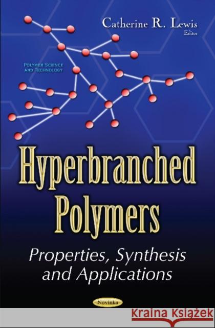 Hyperbranched Polymers: Properties, Synthesis & Applications Catherine R Lewis 9781536106312 Nova Science Publishers Inc - książka