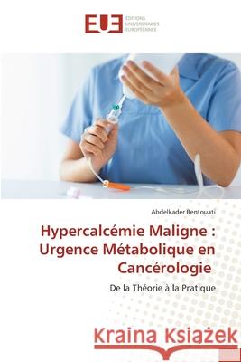 Hypercalcémie Maligne : Urgence Métabolique en Cancérologie Bentouati, Abdelkader 9786208825522 Éditions universitaires européennes - książka