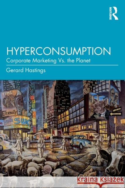 Hyperconsumption: Corporate Marketing vs. the Planet Gerard Hastings 9781032214641 Routledge - książka