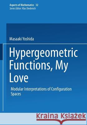 Hypergeometric Functions, My Love: Modular Interpretations of Configuration Spaces Yoshida, Masaaki 9783322901682 Vieweg+teubner Verlag - książka