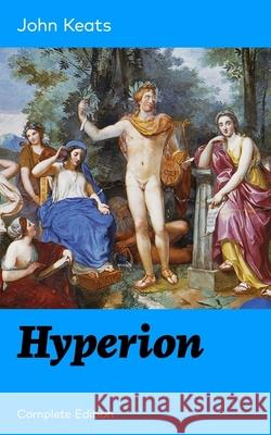 Hyperion (Complete Edition): An Epic Poem from one of the most beloved English Romantic poets, best known for his Odes, Ode to a Nightingale, Ode o Keats, John 9788026891475 E-Artnow - książka