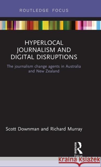 Hyperlocal Journalism and Digital Disruptions: The journalism change agents in Australia and New Zealand Downman, Scott 9781138044081 Disruptions - książka