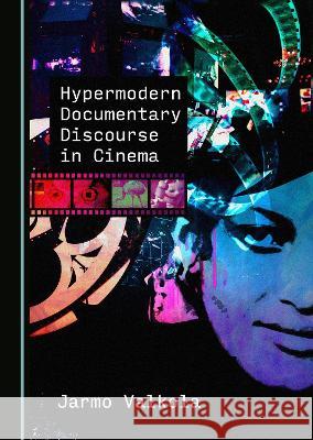 Hypermodern Documentary Discourse in Cinema Jarmo Valkola   9781527586888 Cambridge Scholars Publishing - książka