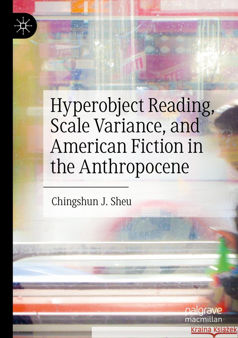 Hyperobject Reading, Scale Variance, and American Fiction in the Anthropocene Sheu, Chingshun J. 9783031256417 Springer Nature Switzerland - książka