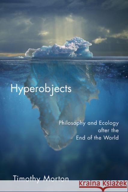 Hyperobjects: Philosophy and Ecology After the End of the World Morton, Timothy 9780816689231 University of Minnesota Press - książka