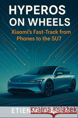 HyperOS on Wheels: Xiaomi's Fast-Track from Phones to the SU7 Etienne Psaila 9781923593527 Independently Published - książka