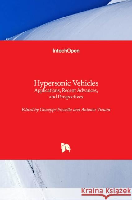 Hypersonic Vehicles: Applications, Recent Advances, and Perspectives Giuseppe Pezzella Antonio Viviani  9781839699320 Intechopen - książka