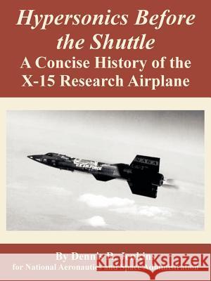 Hypersonics Before the Shuttle: A Concise History of the X-15 Research Airplane Jenkins, Dennis R. 9781410224422 University Press of the Pacific - książka