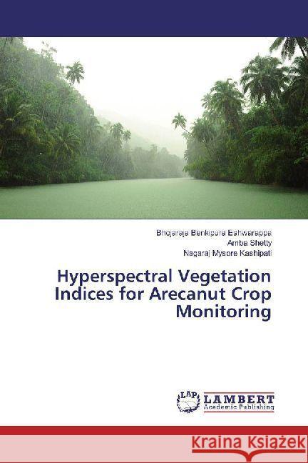 Hyperspectral Vegetation Indices for Arecanut Crop Monitoring Benkipura Eshwarappa, Bhojaraja; Shetty, Amba; Mysore Kashipati, Nagaraj 9786202005951 LAP Lambert Academic Publishing - książka