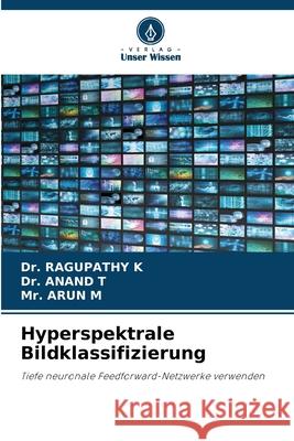 Hyperspektrale Bildklassifizierung K, Dr. RAGUPATHY, T, Dr. ANAND, M, Mr. ARUN 9786204189376 Verlag Unser Wissen - książka