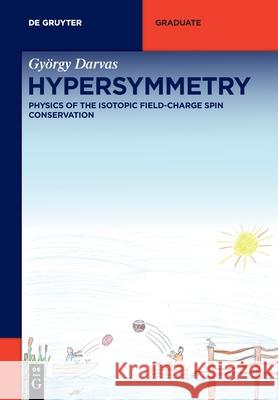 Hypersymmetry: Physics of the Isotopic Field-Charge Spin Conservation György Darvas 9783110713176 De Gruyter - książka