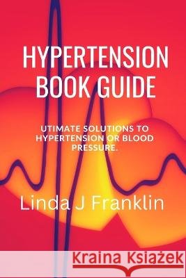 Hypertension Book Guide: Ultimate Solutions to hypertension or blood pressure Linda J Franklin   9798353148005 Independently Published - książka