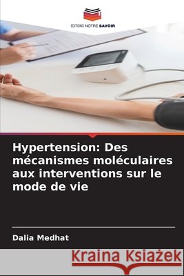 Hypertension: Des mécanismes moléculaires aux interventions sur le mode de vie Medhat, Dalia 9786209661679 Editions Notre Savoir - książka