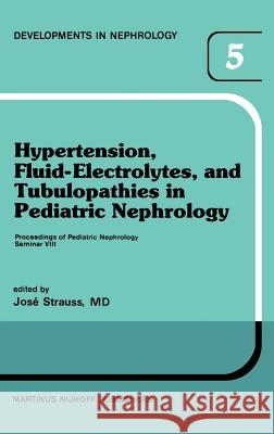 Hypertension, Fluid-Electrolytes, and Tubulopathies in Pediatric Nephrology: Proceedings of Pediatric Nephrology Seminar VIII, Held at Bal Harbour, Fl Strauss, J. 9789024726332 Springer - książka