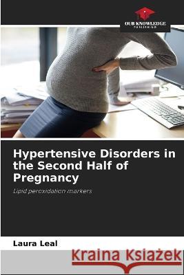 Hypertensive Disorders in the Second Half of Pregnancy Laura Leal   9786205993255 Our Knowledge Publishing - książka