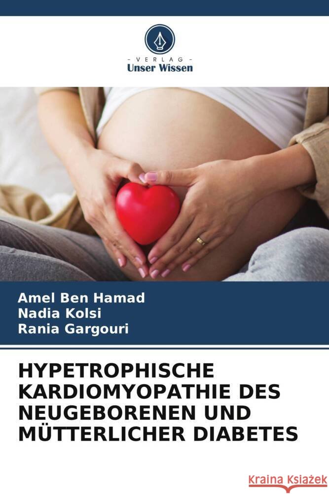 HYPETROPHISCHE KARDIOMYOPATHIE DES NEUGEBORENEN UND MÜTTERLICHER DIABETES Ben Hamad, Amel, Kolsi, Nadia, Gargouri, Rania 9786208090319 Verlag Unser Wissen - książka