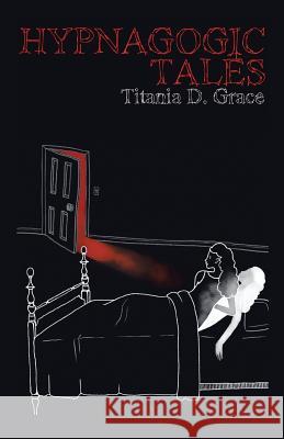 Hypnagogic Tales Titania D. Grace 9781491746233 iUniverse - książka