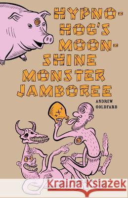 Hypno-Hog's Moonshine Monster Jamboree Andrew Goldfarb 9781936383986 Eraserhead Press - książka