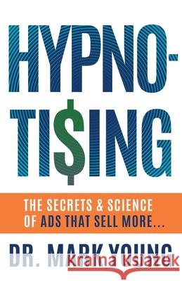 Hypno-Tising: The Secrets and Science of Ads That Sell More... Mark Young 9781544526096 Houndstooth Press - książka