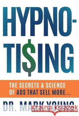 Hypno-Tising: The Secrets and Science of Ads That Sell More... Mark Young 9781544526119 Houndstooth Press - książka