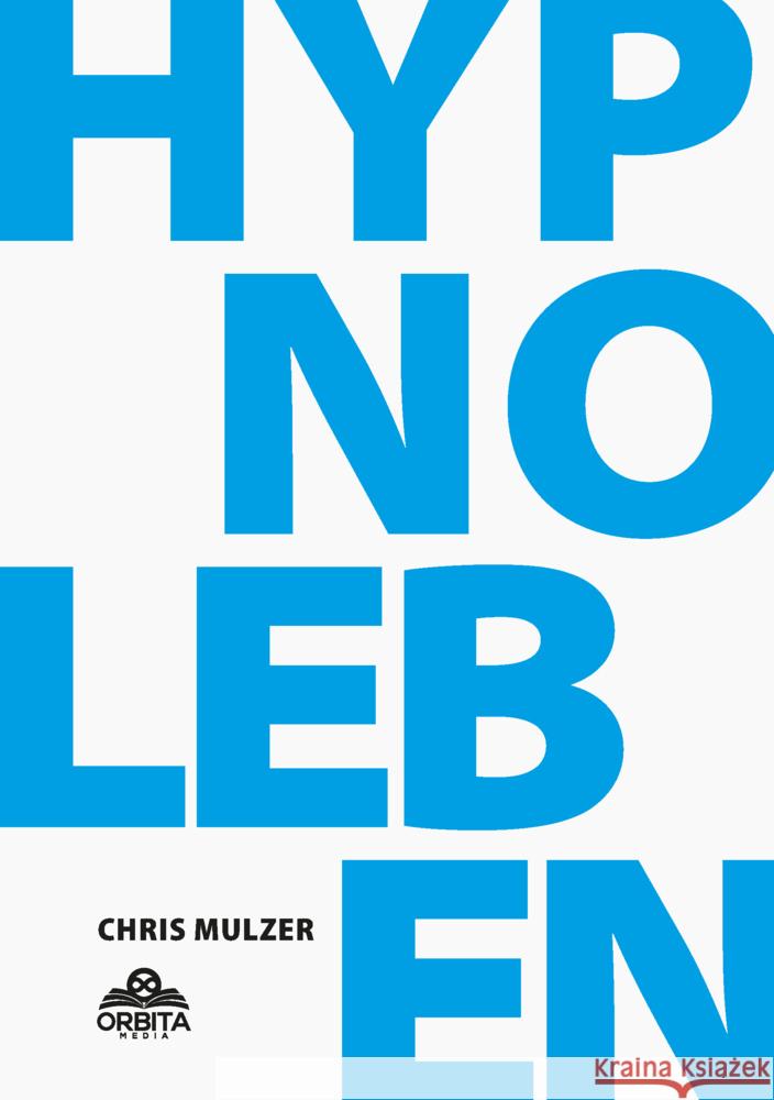 Hypnose Leben - Dein Wegweiser für Hypnose und Trance Mulzer, Chris 9783989352599 Orbita Media - książka