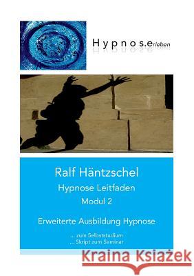 Hypnose Leitfaden Modul 2: Erweiterte Ausbildung Hypnose Häntzschel, Ralf 9783744819176 Books on Demand - książka