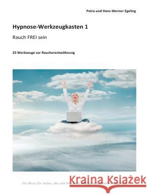 Hypnose-Werkzeugkasten 1 - Rauch FREI sein: 25 Werkzeuge zur Raucherentwöhnung Egeling, Petra 9783732288915 Books on Demand - książka