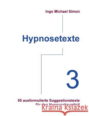 Hypnosetexte. Band 3: 50 ausformulierte Texte für den Hypnosehauptteil Simon, I. M. 9783732246601 Books on Demand - książka