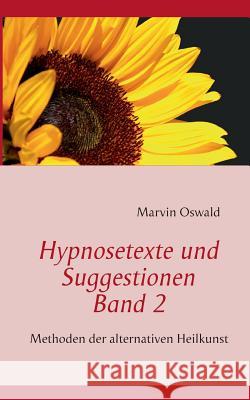 Hypnosetexte und Suggestionen. Band 2: Methoden der alternativen Heilkunst Oswald, Marvin 9783732232390 Books on Demand - książka