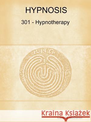 Hypnosis 301 - Hypnotherapy - Advanced Course Larry M. McDaniel 9781105797330 Lulu.com - książka
