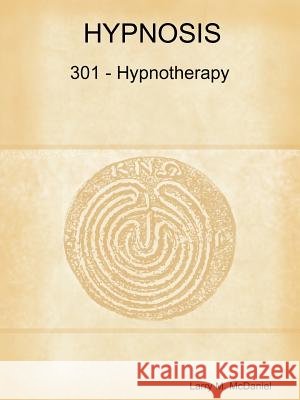 Hypnosis 301 - Hypnotherapy - Advanced Course Larry M. McDaniel 9781105797330 Lulu.com - książka